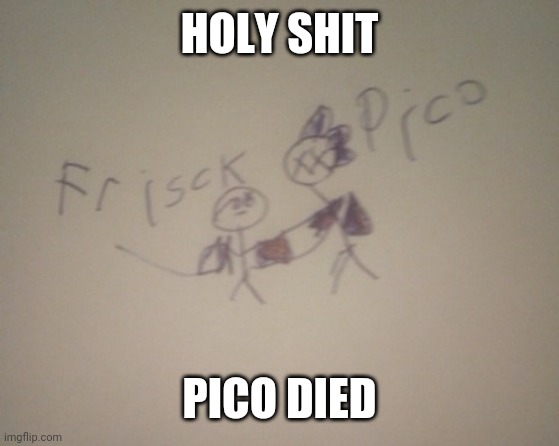 The art my bro made lol | HOLY SHIT; PICO DIED | made w/ Imgflip meme maker