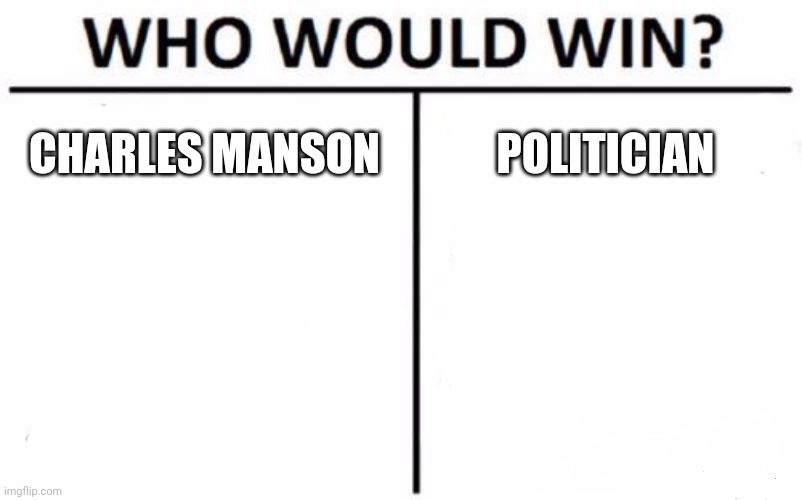 Who Would Win? | CHARLES MANSON; POLITICIAN | image tagged in memes,who would win | made w/ Imgflip meme maker