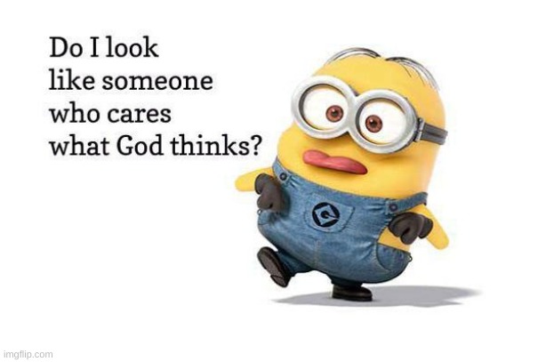 Do I look like someone who cares what god thinks? | image tagged in do i look like someone who cares what god thinks | made w/ Imgflip meme maker