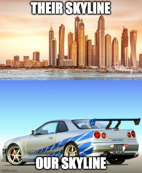 Our Skyline |  THEIR SKYLINE; OUR SKYLINE | image tagged in skyline,fast and furious,paul walker | made w/ Imgflip meme maker