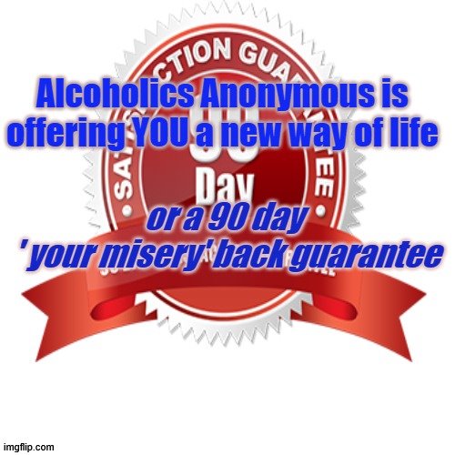 Alcoholics Anonymous 90 days or your misery back | image tagged in aa,alcoholic,i guarantee it | made w/ Imgflip meme maker