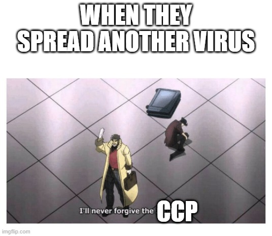 when they make another virus | WHEN THEY SPREAD ANOTHER VIRUS; CCP | image tagged in i'll never forgive the japanese | made w/ Imgflip meme maker