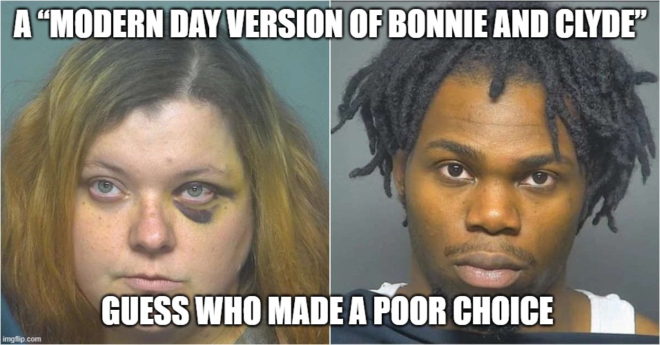 bonnie and clyde hoodrats |  A “MODERN DAY VERSION OF BONNIE AND CLYDE”; GUESS WHO MADE A POOR CHOICE | image tagged in hoodrat,white trash,poor choices,black eye | made w/ Imgflip meme maker
