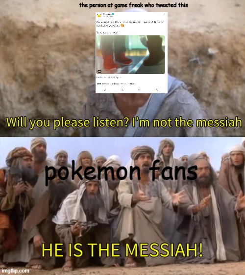 yessssss | the person at game freak who tweeted this; pokemon fans | image tagged in he is the massiah | made w/ Imgflip meme maker