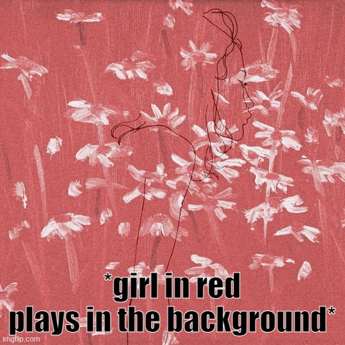 Girl in Red album cover | *girl in red plays in the background* | image tagged in girl in red album cover | made w/ Imgflip meme maker