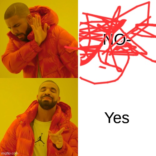 NO- Yes | image tagged in memes,drake hotline bling | made w/ Imgflip meme maker