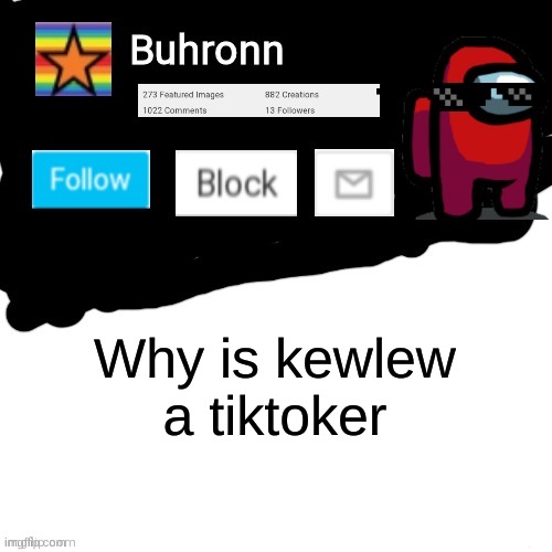 Buhronn. announcement template | Why is kewlew a tiktoker | image tagged in buhronn_official announcement template | made w/ Imgflip meme maker