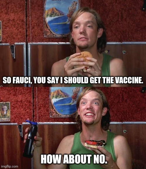 Shaggy | SO FAUCI, YOU SAY I SHOULD GET THE VACCINE. HOW ABOUT NO. | image tagged in shaggy | made w/ Imgflip meme maker