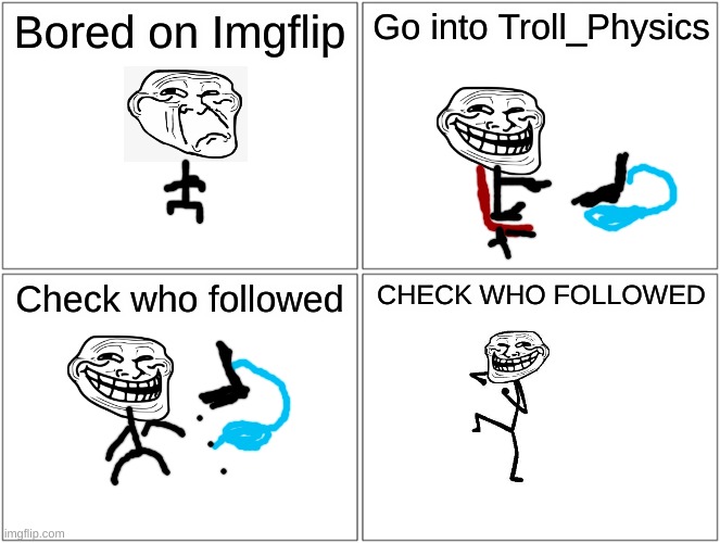 AndrewFinlayson followed the stream! | Bored on Imgflip; Go into Troll_Physics; Check who followed; CHECK WHO FOLLOWED | image tagged in memes,blank comic panel 2x2,community,mods,nice | made w/ Imgflip meme maker