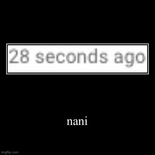 NANI?? | image tagged in funny,demotivationals | made w/ Imgflip demotivational maker