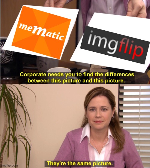 Mematic is also a meme generator but imgflip is better | image tagged in memes,they're the same picture | made w/ Imgflip meme maker
