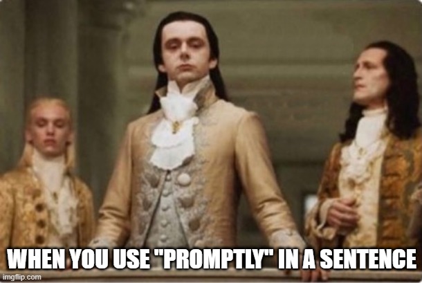 Promptly Snob | WHEN YOU USE "PROMPTLY" IN A SENTENCE | image tagged in noble,promptly,snob,rich,annoying,prompt | made w/ Imgflip meme maker