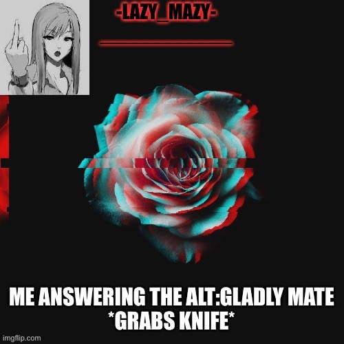 Yay | ME ANSWERING THE ALT:GLADLY MATE
*GRABS KNIFE* | image tagged in yay | made w/ Imgflip meme maker