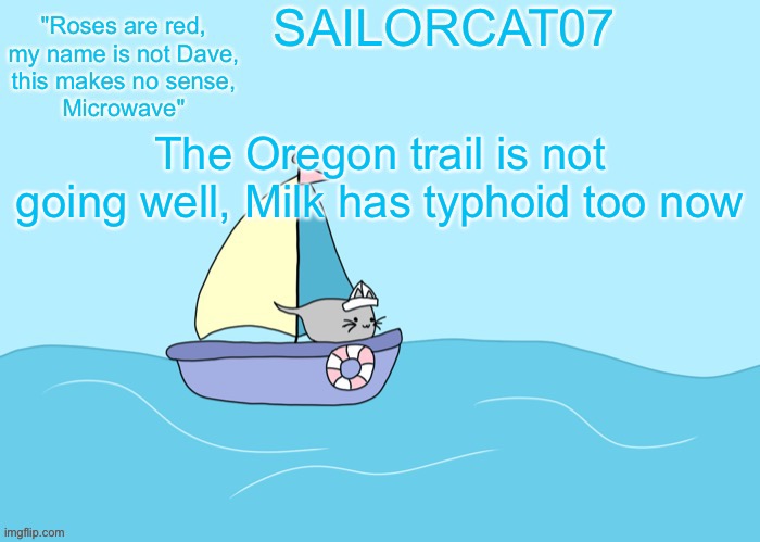 Hope you survive lol | The Oregon trail is not going well, Milk has typhoid too now | image tagged in sailorcat07 template | made w/ Imgflip meme maker