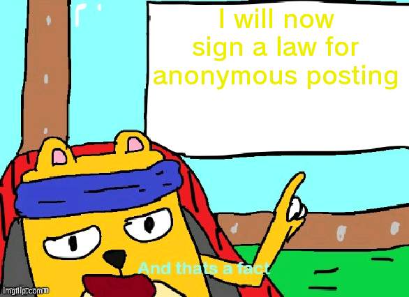 But it can only be used in assassination | I will now sign a law for anonymous posting | image tagged in wubbzy and that's a fact,assassination,anonymous | made w/ Imgflip meme maker