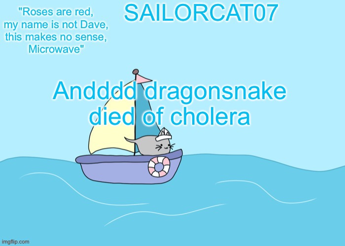 Rip | Andddd dragonsnake died of cholera | image tagged in sailorcat07 template | made w/ Imgflip meme maker