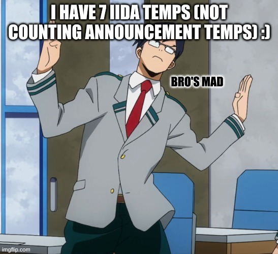 I HAVE 7 IIDA TEMPS (NOT COUNTING ANNOUNCEMENT TEMPS) :) | image tagged in iida bro's mad | made w/ Imgflip meme maker