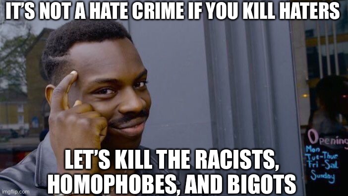 Roll Safe Think About It Meme | IT’S NOT A HATE CRIME IF YOU KILL HATERS; LET’S KILL THE RACISTS, HOMOPHOBES, AND BIGOTS | image tagged in memes,roll safe think about it,hate crime,hate,assholes,racism | made w/ Imgflip meme maker