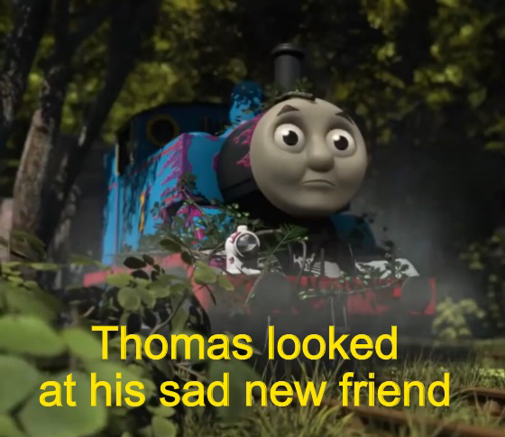 Thomas looked at his sad new friend Blank Meme Template