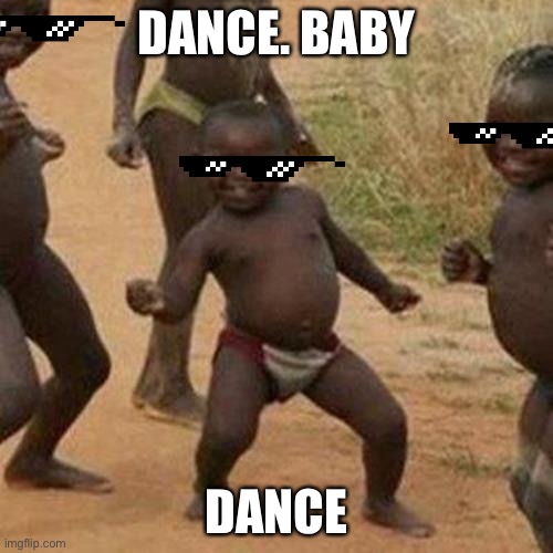 Third World Success Kid | DANCE. BABY; DANCE | image tagged in memes,third world success kid | made w/ Imgflip meme maker
