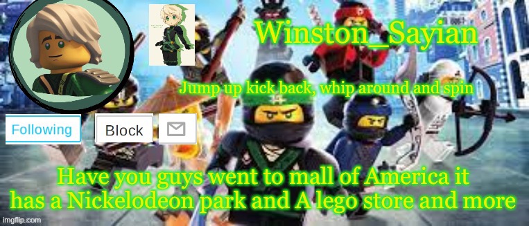 Winston's Ninjago Template | Have you guys went to mall of America it has a Nickelodeon park and A lego store and more | image tagged in winston's ninjago template | made w/ Imgflip meme maker