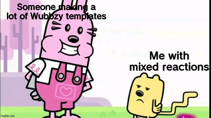 That guy might have made more then me, THIS IS WARRRR | Someone making a lot of Wubbzy templates; Me with mixed reactions | image tagged in annoyed wubbzy,war | made w/ Imgflip meme maker