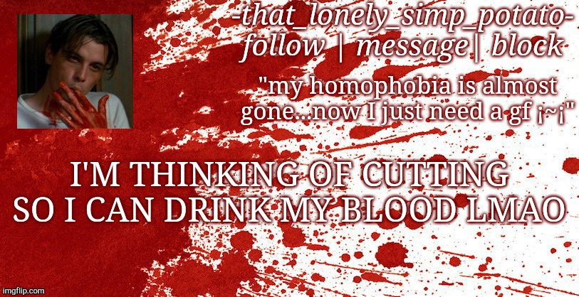should i? | I'M THINKING OF CUTTING SO I CAN DRINK MY BLOOD LMAO | made w/ Imgflip meme maker
