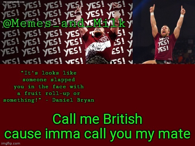 Memes and Milk but he's chanting yes | Call me British cause imma call you my mate | image tagged in memes and milk but he's chanting yes | made w/ Imgflip meme maker