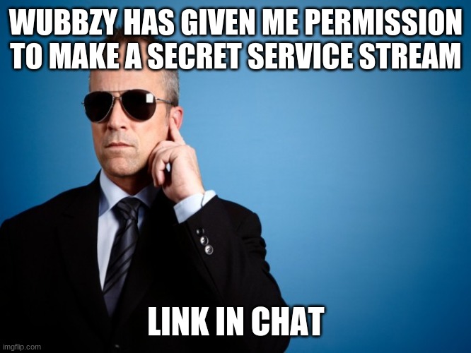 I am creating a Secret Service Stream | WUBBZY HAS GIVEN ME PERMISSION TO MAKE A SECRET SERVICE STREAM; LINK IN CHAT | image tagged in create,secret service,stream,with,president,support | made w/ Imgflip meme maker