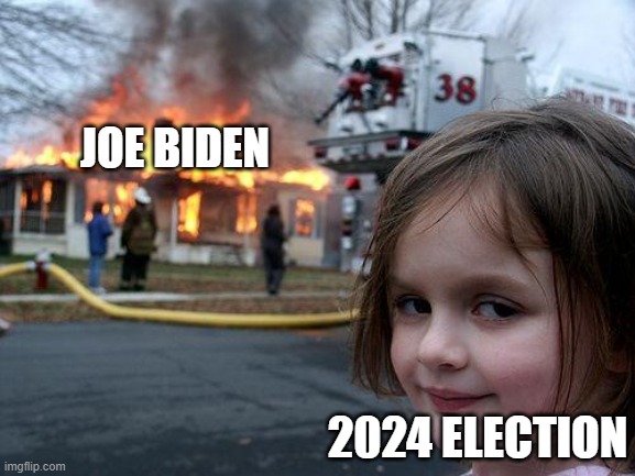 Sleepy Joe | JOE BIDEN; 2024 ELECTION | image tagged in disaster girl,funny meme | made w/ Imgflip meme maker