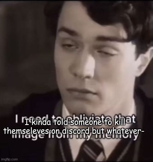 they pushed me past my limit so yea :) | I kinda told someone to kill themseleves on discord but whatever- | image tagged in sjdnjkdjhnbcjhnskjnsjdxhb | made w/ Imgflip meme maker