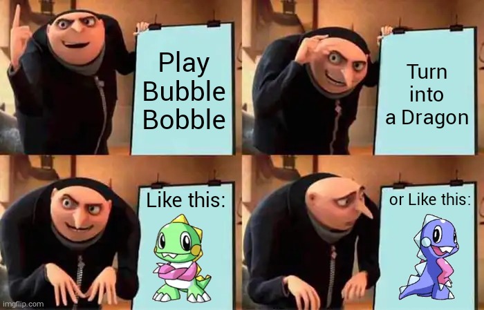 Bubble Bobble plan | Play Bubble Bobble; Turn into a Dragon; Like this:; or Like this: | image tagged in memes,gru's plan | made w/ Imgflip meme maker