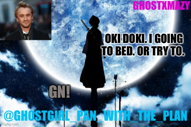 Ghostgirl_pan_with_the_plans announcement template | OKI DOKI. I GOING TO BED. OR TRY TO. GN! | image tagged in ghostgirl_pan_with_the_plans announcement template | made w/ Imgflip meme maker