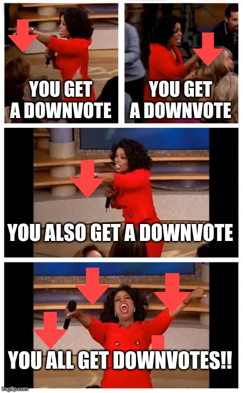 when you realize downvoting gives more points than upvoting... | YOU GET A DOWNVOTE; YOU GET A DOWNVOTE; YOU ALSO GET A DOWNVOTE; YOU ALL GET DOWNVOTES!! | made w/ Imgflip meme maker