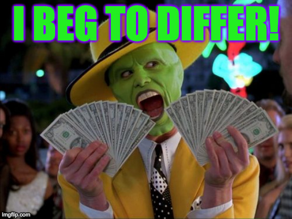 Money Money Meme | I BEG TO DIFFER! | image tagged in memes,money money | made w/ Imgflip meme maker
