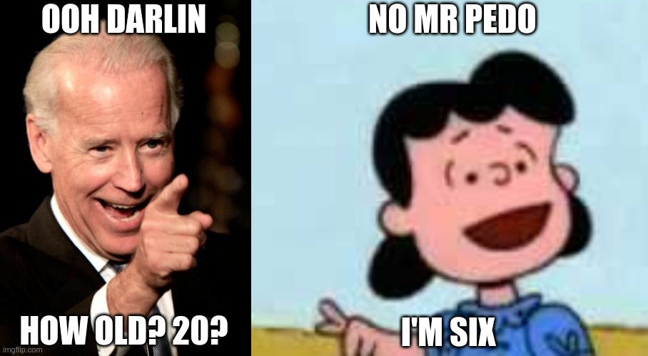 OOH DARLIN HOW OLD? 20? I'M SIX NO MR PEDO | image tagged in memes,smilin biden,lucy football and charlie brown | made w/ Imgflip meme maker