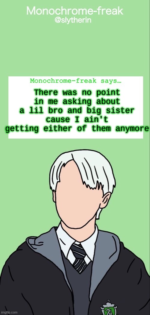 Draco temp 1 | There was no point in me asking about a lil bro and big sister cause I ain't getting either of them anymore | image tagged in draco temp 1 | made w/ Imgflip meme maker