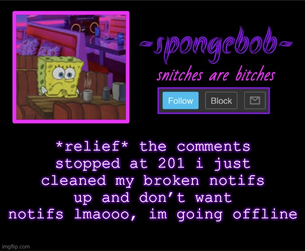 Sponge neon temp | *relief* the comments stopped at 201 i just cleaned my broken notifs up and don’t want notifs lmaooo, im going offline | image tagged in sponge neon temp | made w/ Imgflip meme maker