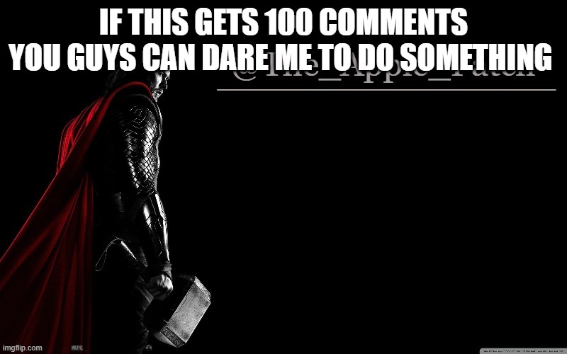 no delete no delete =D | IF THIS GETS 100 COMMENTS YOU GUYS CAN DARE ME TO DO SOMETHING | made w/ Imgflip meme maker