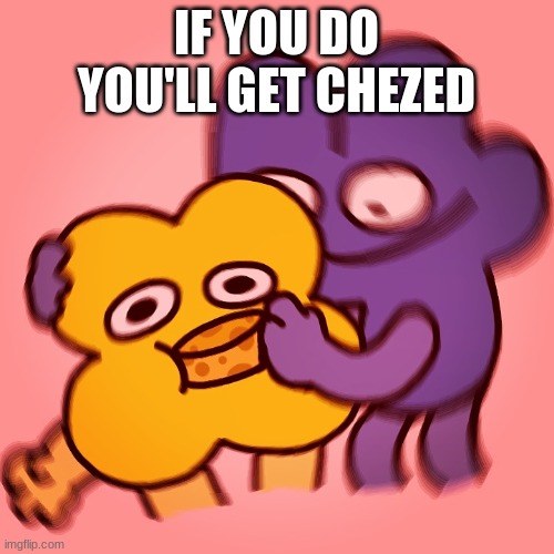 IF YOU DO YOU'LL GET CHEZED | made w/ Imgflip meme maker