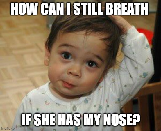 Confused Cute kid | HOW CAN I STILL BREATH; IF SHE HAS MY NOSE? | image tagged in confused cute kid | made w/ Imgflip meme maker