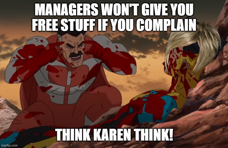 idk if it is a repost | MANAGERS WON'T GIVE YOU FREE STUFF IF YOU COMPLAIN; THINK KAREN THINK! | image tagged in think mark think | made w/ Imgflip meme maker