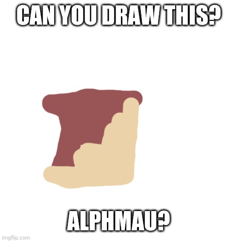 Blank Transparent Square Meme | CAN YOU DRAW THIS? ALPHMAU? | image tagged in memes,blank transparent square | made w/ Imgflip meme maker