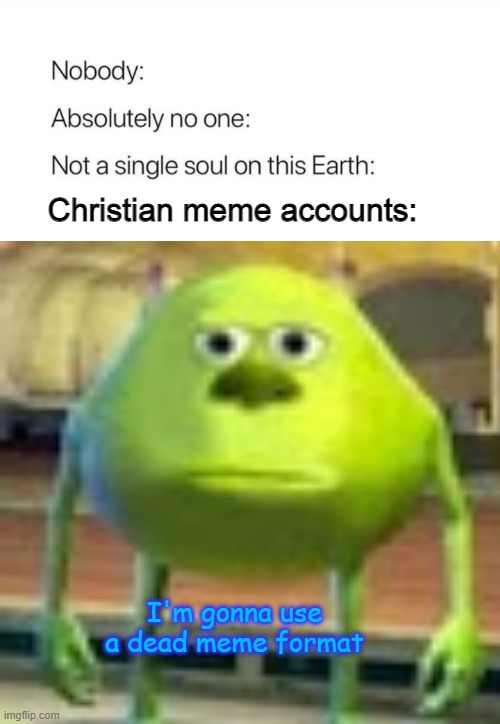Christian meme accounts:; I'm gonna use a dead meme format | made w/ Imgflip meme maker