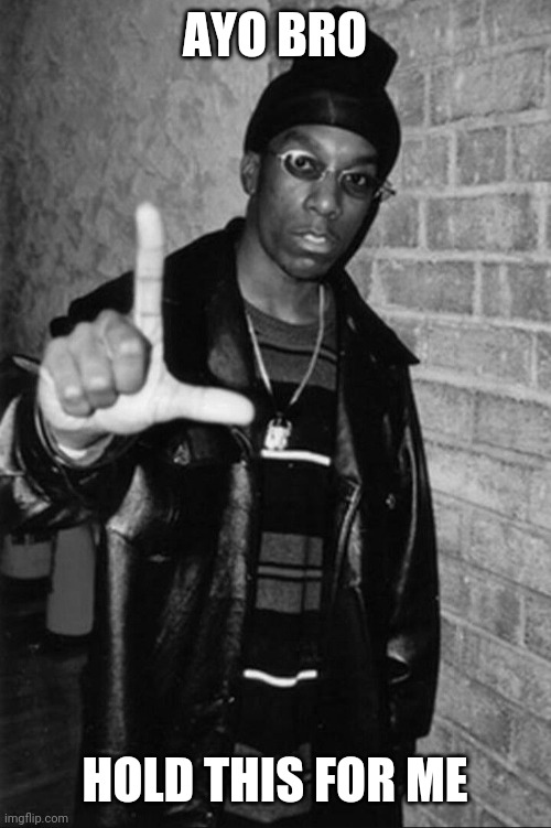 Big L | AYO BRO HOLD THIS FOR ME | image tagged in big l | made w/ Imgflip meme maker
