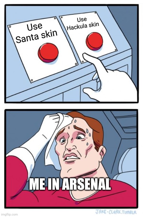 WHICH ONE DO I USE? (also have Hackula announcer) | Use Hackula skin; Use Santa skin; ME IN ARSENAL | image tagged in memes,two buttons | made w/ Imgflip meme maker