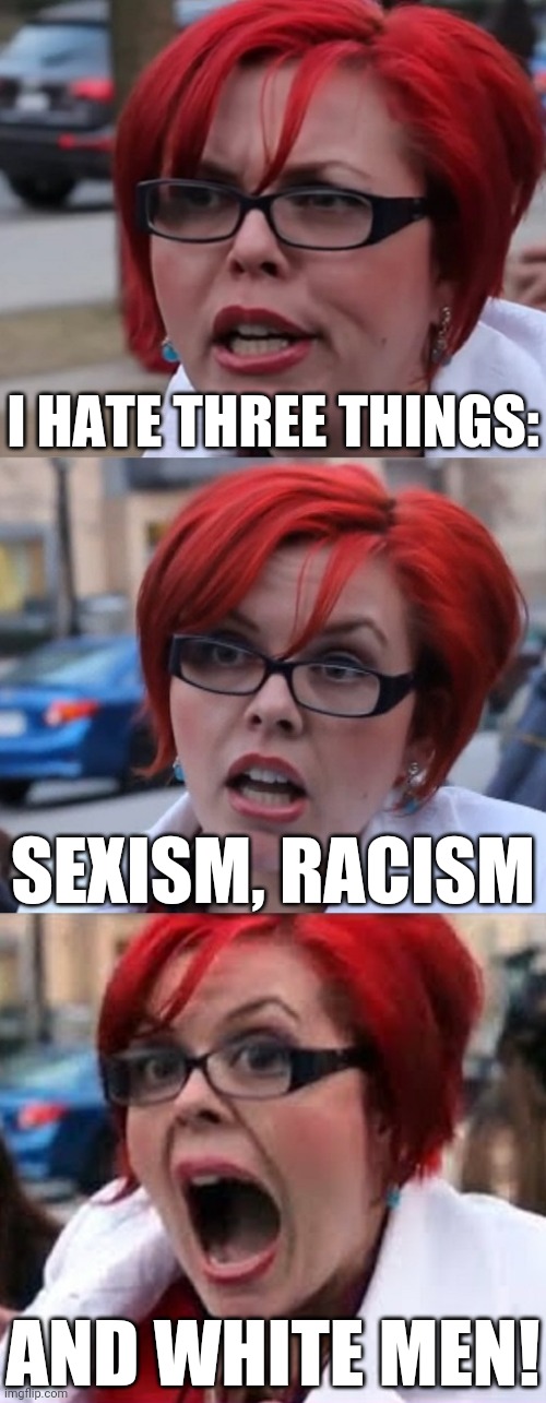 The truth will set you free... |  I HATE THREE THINGS:; SEXISM, RACISM; AND WHITE MEN! | image tagged in feminism,feminist,feminists,cultists,hypocrites,hypocrisy | made w/ Imgflip meme maker