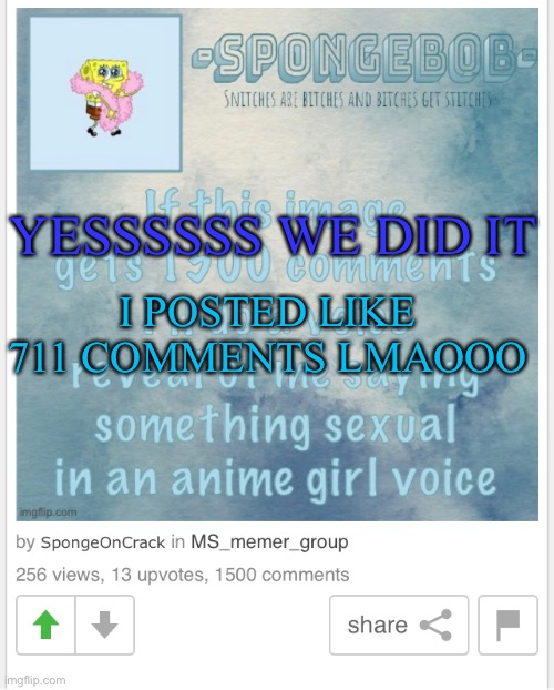 I POSTED LIKE 711 COMMENTS LMAOOO; YESSSSSS WE DID IT | made w/ Imgflip meme maker