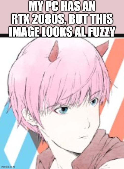 just, how | MY PC HAS AN RTX 2080S, BUT THIS IMAGE LOOKS AL FUZZY | image tagged in j02 but zoomed in | made w/ Imgflip meme maker