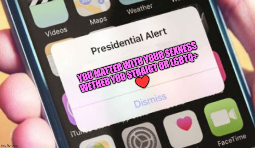 Presidential Alert Meme | YOU MATTER WITH YOUR SEXNESS WETHER YOU STRAIGT OR LGBTQ+; ❤ | image tagged in memes,presidential alert | made w/ Imgflip meme maker